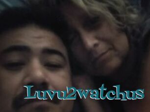 Luvu2watchus