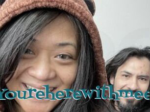 Youreherewithmee